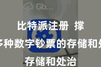 比特派注册 撑抓多种数字钞票的存储和处治