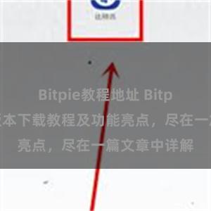 Bitpie教程地址 Bitpie钱包最新版本下载教程及功能亮点，尽在一篇文章中详解