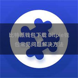 比特派钱包下载 Bitpie钱包常见问题解决方法