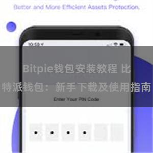 Bitpie钱包安装教程 比特派钱包：新手下载及使用指南