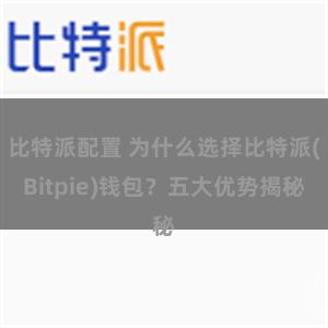 比特派配置 为什么选择比特派(Bitpie)钱包？五大优势揭秘