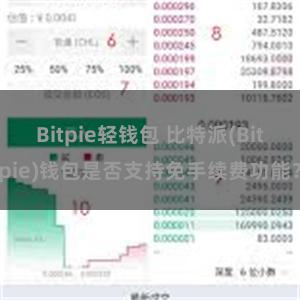 Bitpie轻钱包 比特派(Bitpie)钱包是否支持免手续费功能？