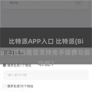 比特派APP入口 比特派(Bitpie)钱包是否支持免手续费功能？