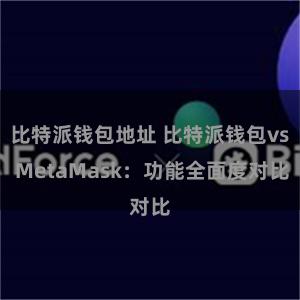 比特派钱包地址 比特派钱包vs MetaMask：功能全面度对比