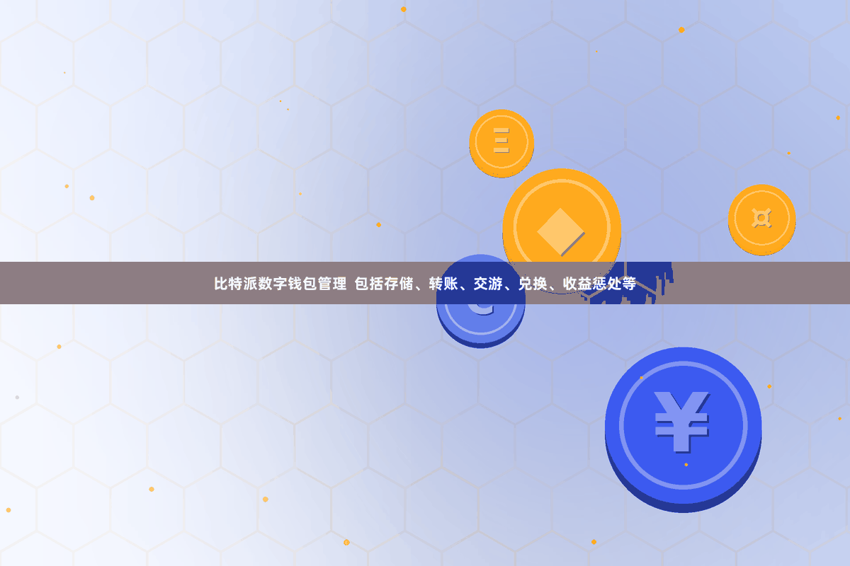 比特派数字钱包管理  包括存储、转账、交游、兑换、收益惩处等