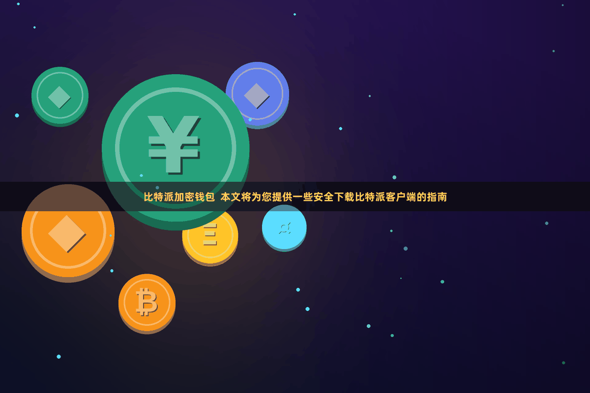 比特派加密钱包  本文将为您提供一些安全下载比特派客户端的指南